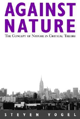 Against Nature: The Concept of Nature in Critical Theory (Social Polit Thought (Dis))