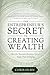 The Entrepreneur's Secret to Creating Wealth: How The Smartest Business Owners Build Their Fortunes