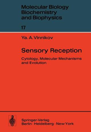 Sensory Reception: Cytology, Molecular Mechanisms and Evolution (Molecular Biology, Biochemistry and Biophysics Molekularbiologie, Biochemie und Biophysik)