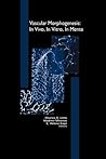 Vascular Morphogenesis: In Vivo, In Vitro, In Mente: In Vivo, In Vitro, In Mente (Cardiovascular Molecular Morphogenesis) Vascular Morphogenesis: In Vivo, In Vitro, In Mente: In Vivo, In Vitro, In Mente (Cardiovascular Molecular Morphogenesis)