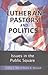 Lutheran Pastors and Politics: Issues in the Public Square