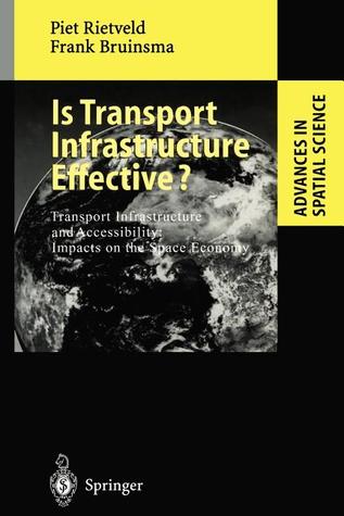 Is Transport Infrastructure Effective?: Transport Infrastructure and Accessibility: Impacts on the Space Economy (Advances in Spatial Science)