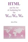 HTML and the Art of Authoring for the World Wide Web (Electronic Publishing Series) HTML and the Art of Authoring for the World Wide Web (Electronic Publishing Series)
