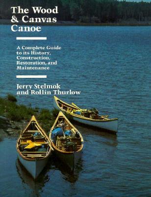 The Wood and Canvas Canoe: A Complete Guide to its History, Construction, Restoration and Maintenance (Paperback)