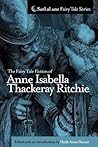 The Fairy Tale Fiction of Anne Isabella Thackeray Ritchie: Selections from "Five Old Friends" and "Bluebeard's Keys and Other Stories"
