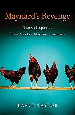 Maynard's Revenge: The Collapse of Free Market Macroeconomics (Hardcover)