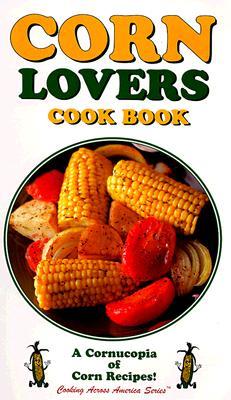 Corn Lovers Cook Book (Cooking Across America Cook Book Series)