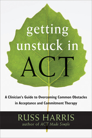 Getting Unstuck in ACT: A Clinician's Guide to Overcoming Common Obstacles in Acceptance and Commitment Therapy (Paperback)