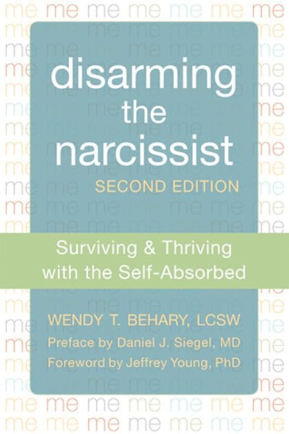 Disarming the Narcissist: Surviving and Thriving with the Self-Absorbed
