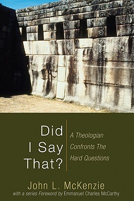 Did I Say That?: A Theologian Confronts the Hard Questions (John L. McKenzie Reprint)