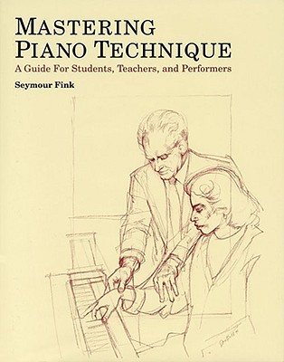 Mastering Piano Technique: A Guide for Students, Teachers, and Performers