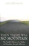 Then There Was No Mountain: A Parallel Odyssey of a Mother and Daughter Through Addiction