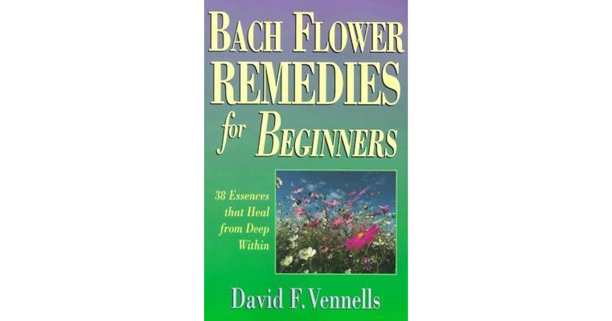 Bach Flower Remedies for Beginners 38 Essences That Heal from Deep