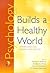 Psychology Builds a Healthy World: Opportunities for Research and Practice