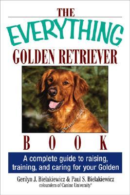 The Everything Golden Retriever Book: A Complete Guide to Raising, Training, and Caring for Your Golden (Paperback)