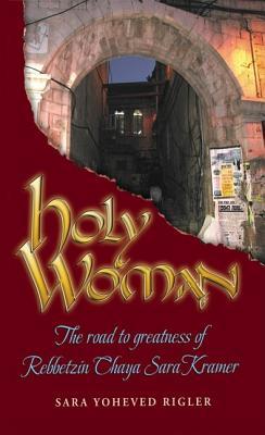 Holy Woman: The Road to Greatness of Rebbetzin Chaya Sara Kramer (Hardcover)