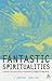 Fantastic Spiritualities: Monsters, Heroes and the Contemporary Religious Imagination