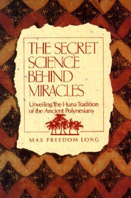The Secret Science Behind Miracles, unveiling the huna Tradition of the Ancient Polynesians (Paperback)