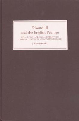 Edward III and the English Peerage: Royal Patronage, Social Mobility and Political Control in Fourteenth-Century England (Hardcover)