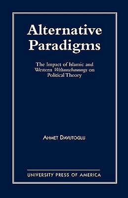 Alternative Paradigms: The Impact of Islamic and Western Weltanschauungs on Political Theory (Paperback)