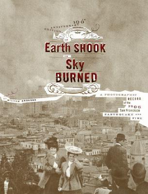The Earth Shook, the Sky Burned: A Photographic Record of the 1906 San Francisco Earthquake and Fire (Paperback)