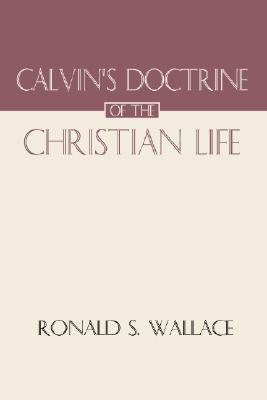Calvin’s Doctrine of The Christian Life (Paperback)
