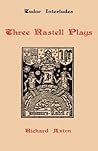 Three Rastell Plays: Four Elements, Calisto and Melebea, Gentleness and Nobility (Tudor Interludes, 1)