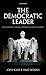 The Democratic Leader: How Democracy Defines, Empowers and Limits its Leaders