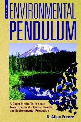 The Environmental Pendulum: A Quest for the Truth about Toxic Chemicals, Human Health, and Environmental Protection (Paperback)