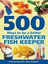 500 Ways to be a Better Freshwater Fishkeeper by Mary Bailey 500 Ways to be a Better Freshwater Fishkeeper by Mary Bailey