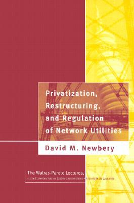 Privatization, Restructuring, and Regulation of Network Utilities (Walras-Pareto Lectures)