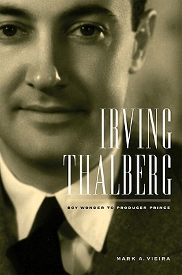 Irving Thalberg: Boy Wonder to Producer Prince (Hardcover)