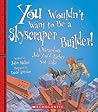 You Wouldn't Want to Be a Skyscraper Builder!: A Hazardous Job You'd Rather Not Take (You Wouldn't Want to...)