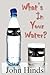 What's In Your Water?: The Shocking Truth About Bottled Water And Tap Water And How You Can Protect Yourself