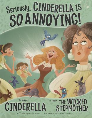 Seriously, Cinderella Is SO Annoying!: The Story of Cinderella as Told by the Wicked Stepmother (Paperback)