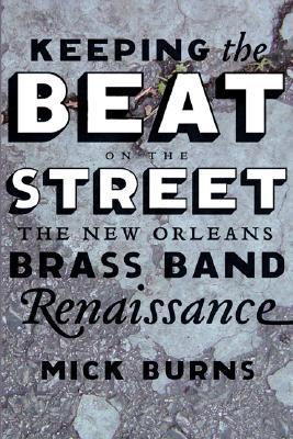 Keeping the Beat on the Street: The New Orleans Brass Band Renaissance (Hardcover)