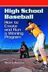 High School Baseball: How to Create and Run a Winning Program High School Baseball: How to Create and Run a Winning Program
