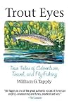 Trout Eyes: True Tales of Adventure, Travel, and Fly Fishing