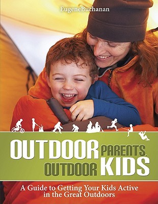 Outdoor Parents, Outdoor Kids: A Guide to Getting Your Kids Active in the Great Outdoors (Paperback)