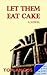LET THEM EAT CAKE: A NOVEL