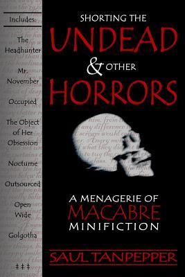 Shorting the Undead and Other Horrors: A Menagerie of Macabre Minifiction (Paperback)