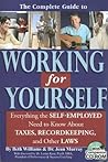 The Complete Guide to Working for Yourself: Everything the Self-Employed Need to Know About Taxes, Recordkeeping & Other Laws