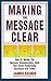 Making the Message Clear: How to Master the Business Communication Tools That Direct Productivity, Excellence and Power