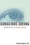 Conscious Seeing: Transforming Your Life through Your Eyes