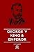 George V - King and Emperor