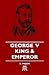 George V - King and Emperor by E. Major