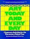 Art Today and Everyday: Classroom Activities for the Elementary School Year Art Today and Everyday: Classroom Activities for the Elementary School Year