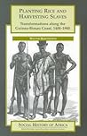 Planting Rice and Harvesting Slaves: Transformations along the Guinea-Bissau Coast,1400-1900