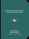 Journey To The Far Amazon: An Expedition Into Unknown Territory