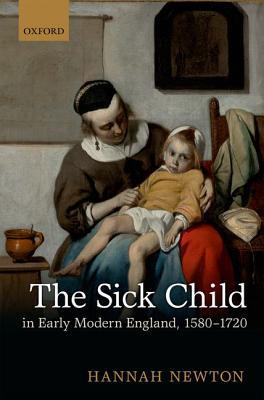 The Sick Child in Early Modern England, 1580-1720 (Hardcover)